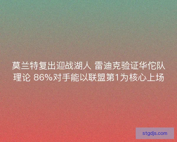 莫兰特复出迎战湖人 雷迪克验证华佗队理论 86%对手能以联盟第1为核心上场